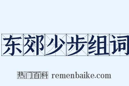 东郊少步组词是什么意思的图片